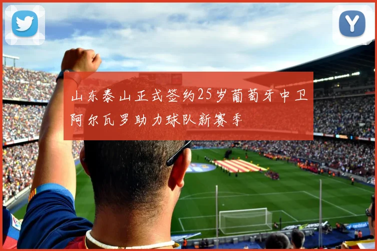 山东泰山正式签约25岁葡萄牙中卫阿尔瓦罗助力球队新赛季